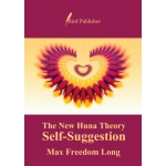 Self-Suggestion and The New Huna Theory of Mesmerism and Hypnosis - eBook